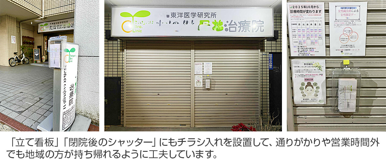 「立て看板」「閉院後のシャッター」にもチラシ入れを設置して、通りがかりや営業時間外でも地域の方が
持ち帰れるように工夫しています。